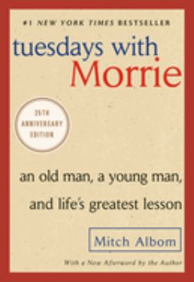 Tuesdays with Morrie : an old man, a young man, and life's greatest lesson