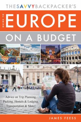 The Savvy Backpacker's guide to Europe on a budget : advice on trip planning, packing, hostels & lodging, transportation & more!