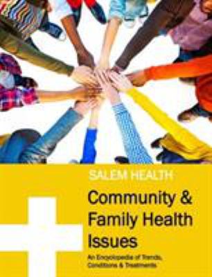 Community & family health issues : an encyclopedia of trends, conditions & treatments