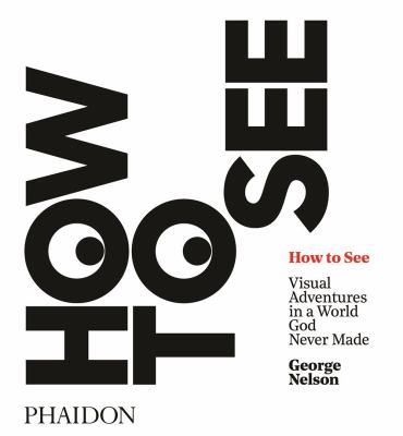 How to see : visual adventures in a world God never made