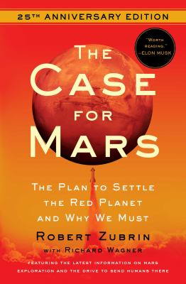 The case for Mars : the plan to settle the red planet and why we must