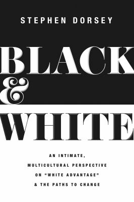 Black & white : an intimate, multicultural perspective on "white advantage" and the paths to change