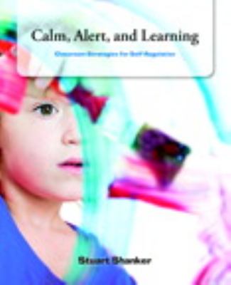 Calm, Alert and Learning : Classroom Strategies for Self-Regulation