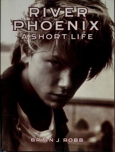 River Phoenix : a short life