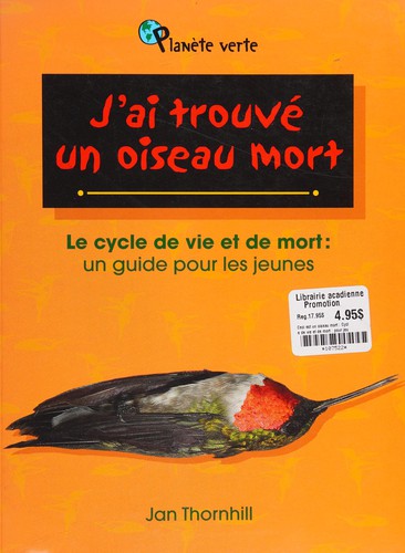 J'ai trouvé un oiseau mort : le cycle de vie et de mort : un guide pour les jeunes