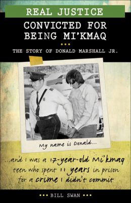Convicted for being Mi'kmaq : the story of Donald Marshall Jr.