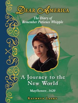 A journey to the New World : the diary of Remember Patience Whipple
