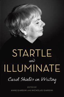 Startle and illuminate : Carol Shields on writing