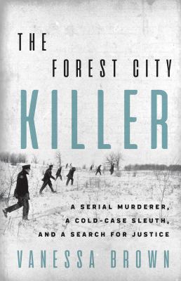 The Forest City killer: a serial murderer, a cold-case sleuth, and a search for justice