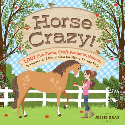 Horse crazy : 1,001 fun facts, craft projects, games, activities, and know-how for horse-loving kids
