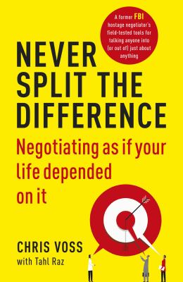 Never split the difference : negotiating as if your life depended on it
