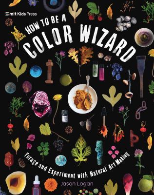 How to be a color wizard : forage and experiment with natural art making