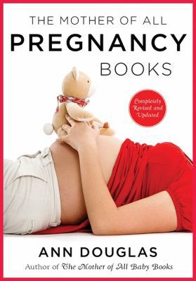 The mother of all pregnancy books : an all-Canadian guide to conception, birth and everything in between